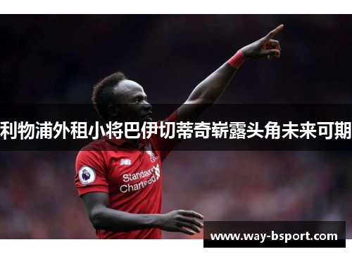 利物浦外租小将巴伊切蒂奇崭露头角未来可期