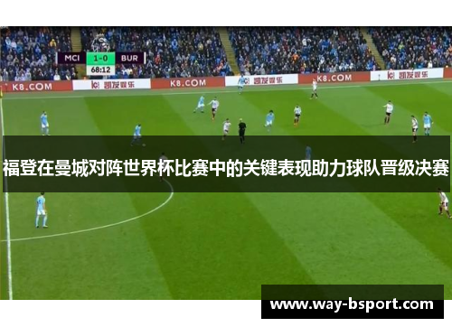福登在曼城对阵世界杯比赛中的关键表现助力球队晋级决赛 福登在曼城对阵世界杯比赛中的关键表现助力球队晋级决赛