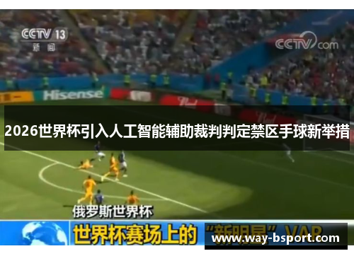 2026世界杯引入人工智能辅助裁判判定禁区手球新举措 2026世界杯引入人工智能辅助裁判判定禁区手球新举措